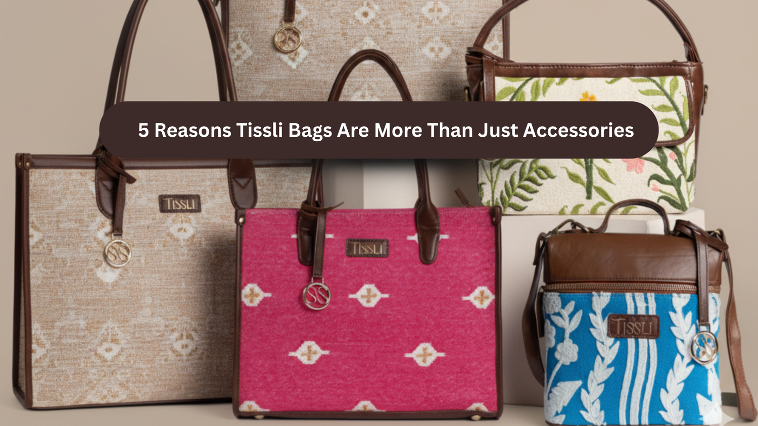 5 Reasons Tissli Bags Are More Than Just Accessories